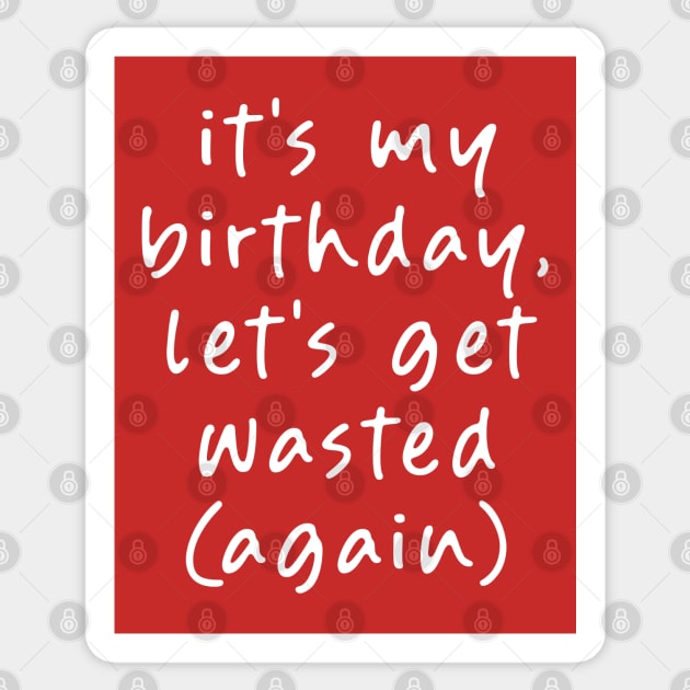 It's my Birthday, Let's get Wasted (Again)! Sticker by Teeworthy Designs